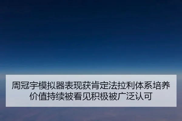 周冠宇模拟器表现获肯定法拉利体系培养价值持续被看见积极被广泛认可
