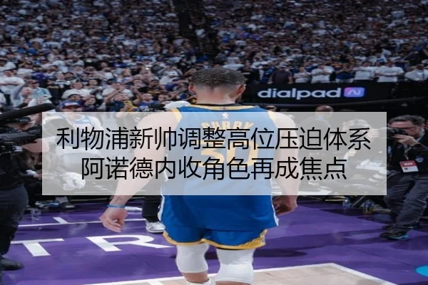利物浦新帅调整高位压迫体系 阿诺德内收角色再成焦点